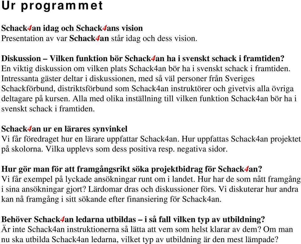 Intressanta gäster deltar i diskussionen, med så väl personer från Sveriges Schackförbund, distriktsförbund som Schack4an instruktörer och givetvis alla övriga deltagare på kursen.