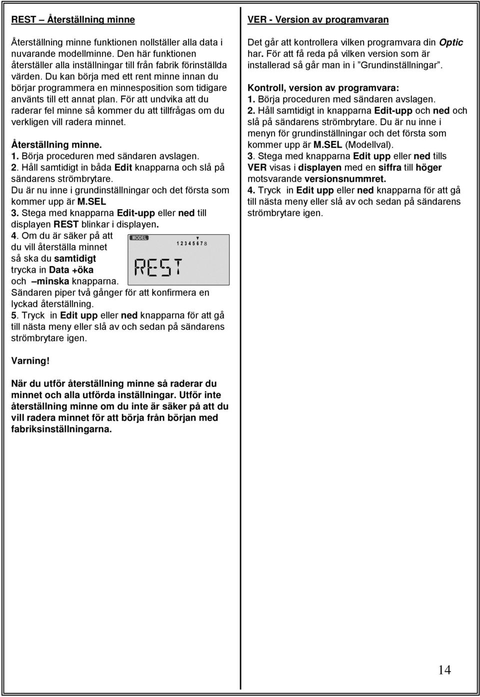 För att undvika att du raderar fel minne så kommer du att tillfrågas om du verkligen vill radera minnet. Återställning minne. 1. Börja proceduren med sändaren avslagen. 2.