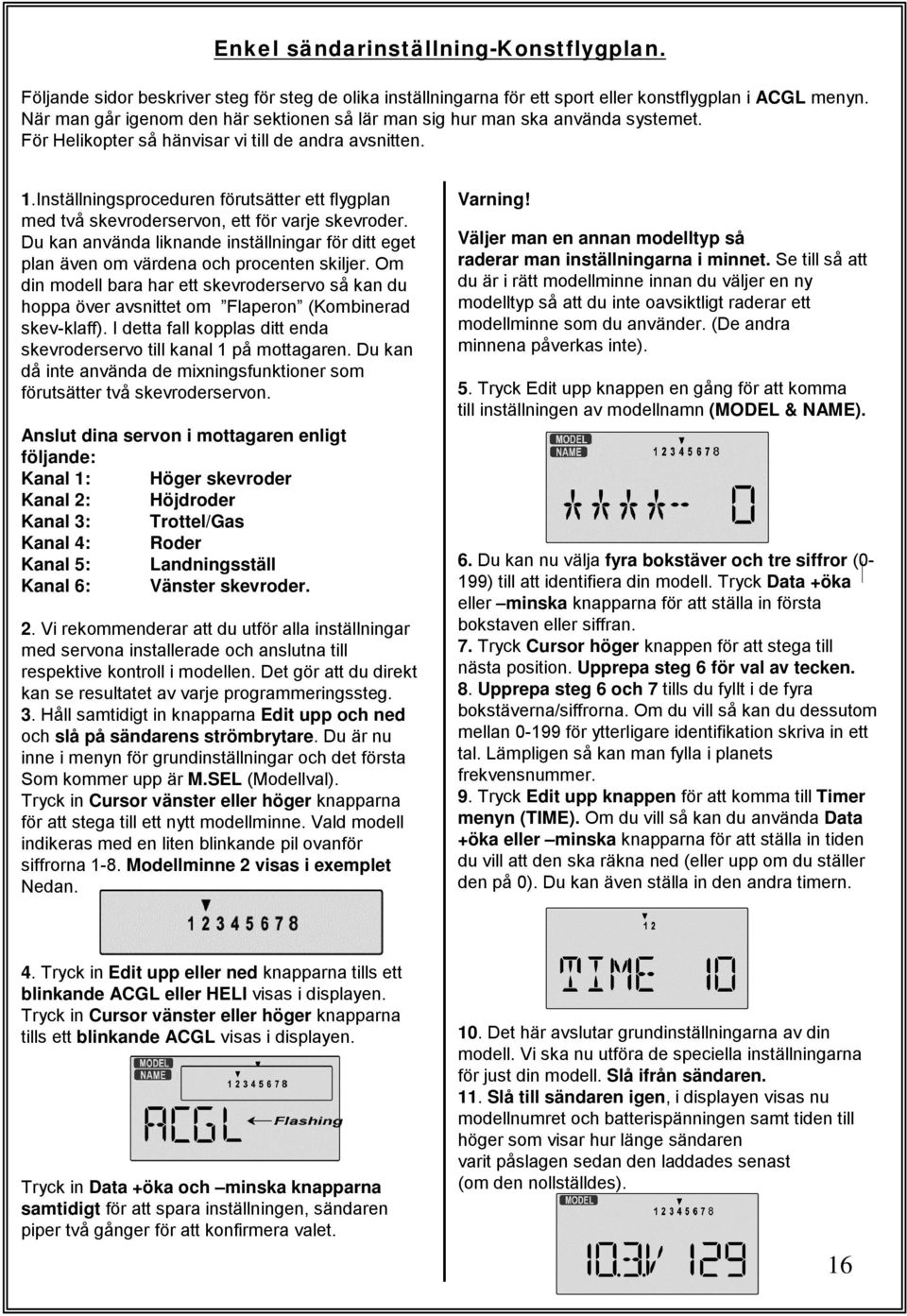 Inställningsproceduren förutsätter ett flygplan med två skevroderservon, ett för varje skevroder. Du kan använda liknande inställningar för ditt eget plan även om värdena och procenten skiljer.