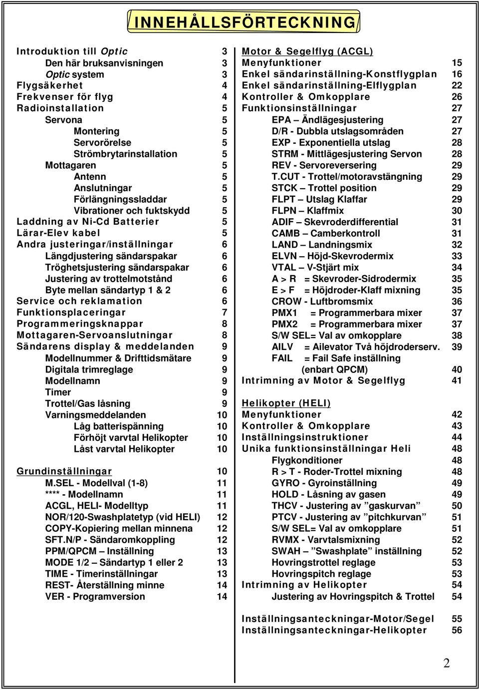 Längdjustering sändarspakar 6 Tröghetsjustering sändarspakar 6 Justering av trottelmotstånd 6 Byte mellan sändartyp 1 & 2 6 Service och reklamation 6 Funktionsplaceringar 7 Programmeringsknappar 8