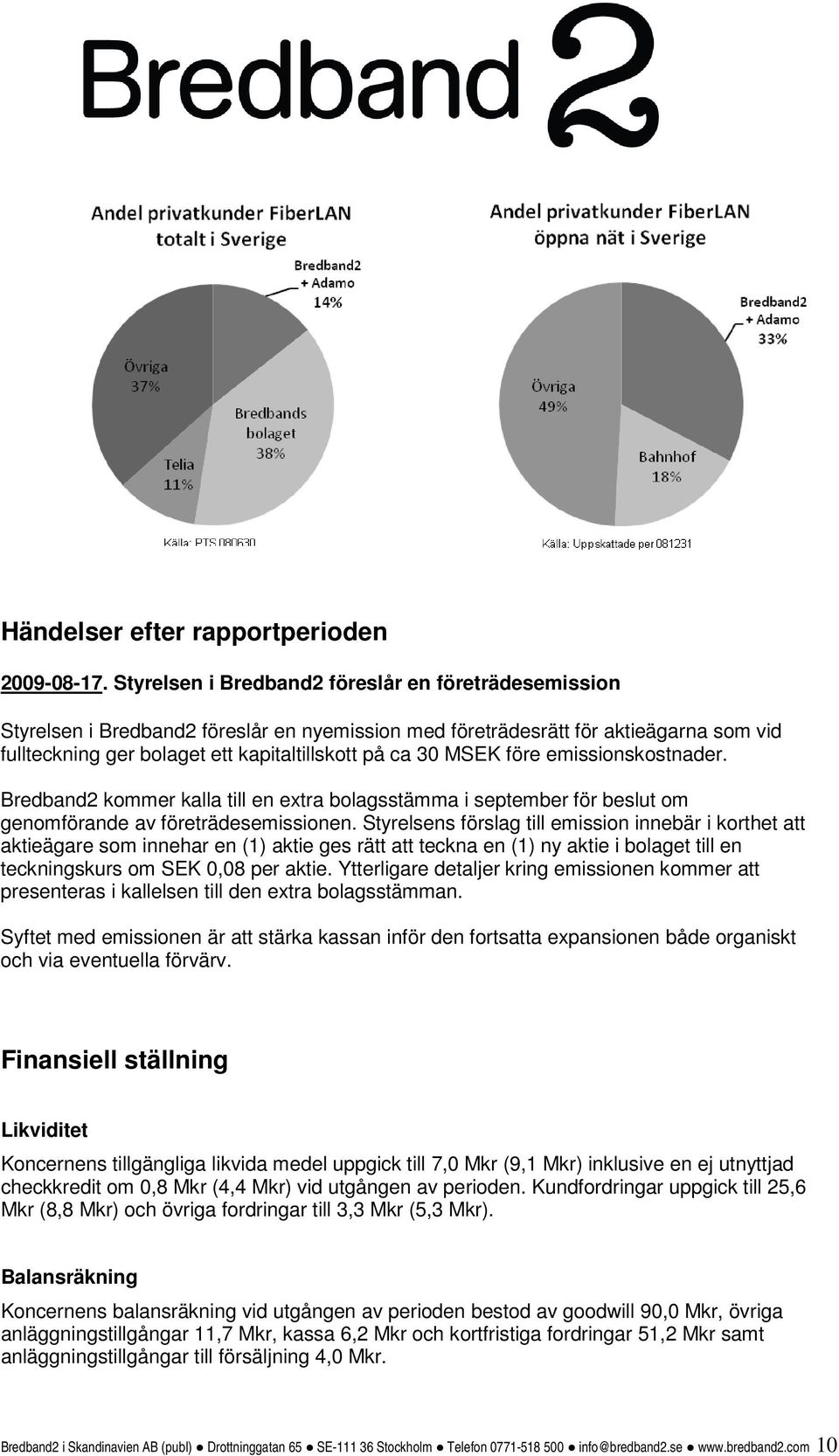 MSEK före emissionskostnader. Bredband2 kommer kalla till en extra bolagsstämma i september för beslut om genomförande av företrädesemissionen.