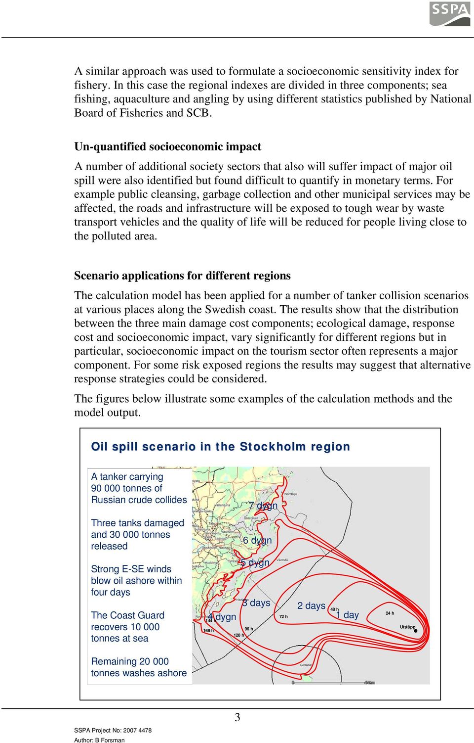 Un-quantified socioeconomic impact A number of additional society sectors that also will suffer impact of major oil spill were also identified but found difficult to quantify in monetary terms.