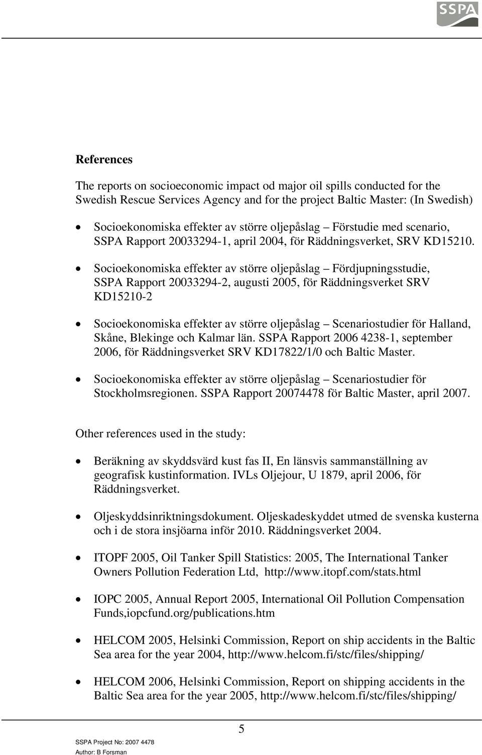 Socioekonomiska effekter av större oljepåslag Fördjupningsstudie, SSPA Rapport 20033294-2, augusti 2005, för Räddningsverket SRV KD15210-2 Socioekonomiska effekter av större oljepåslag