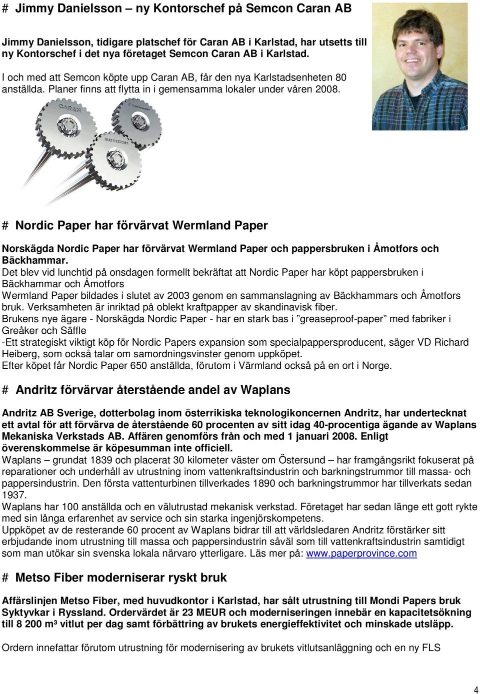 # Nordic Paper har förvärvat Wermland Paper Norskägda Nordic Paper har förvärvat Wermland Paper och pappersbruken i Åmotfors och Bäckhammar.