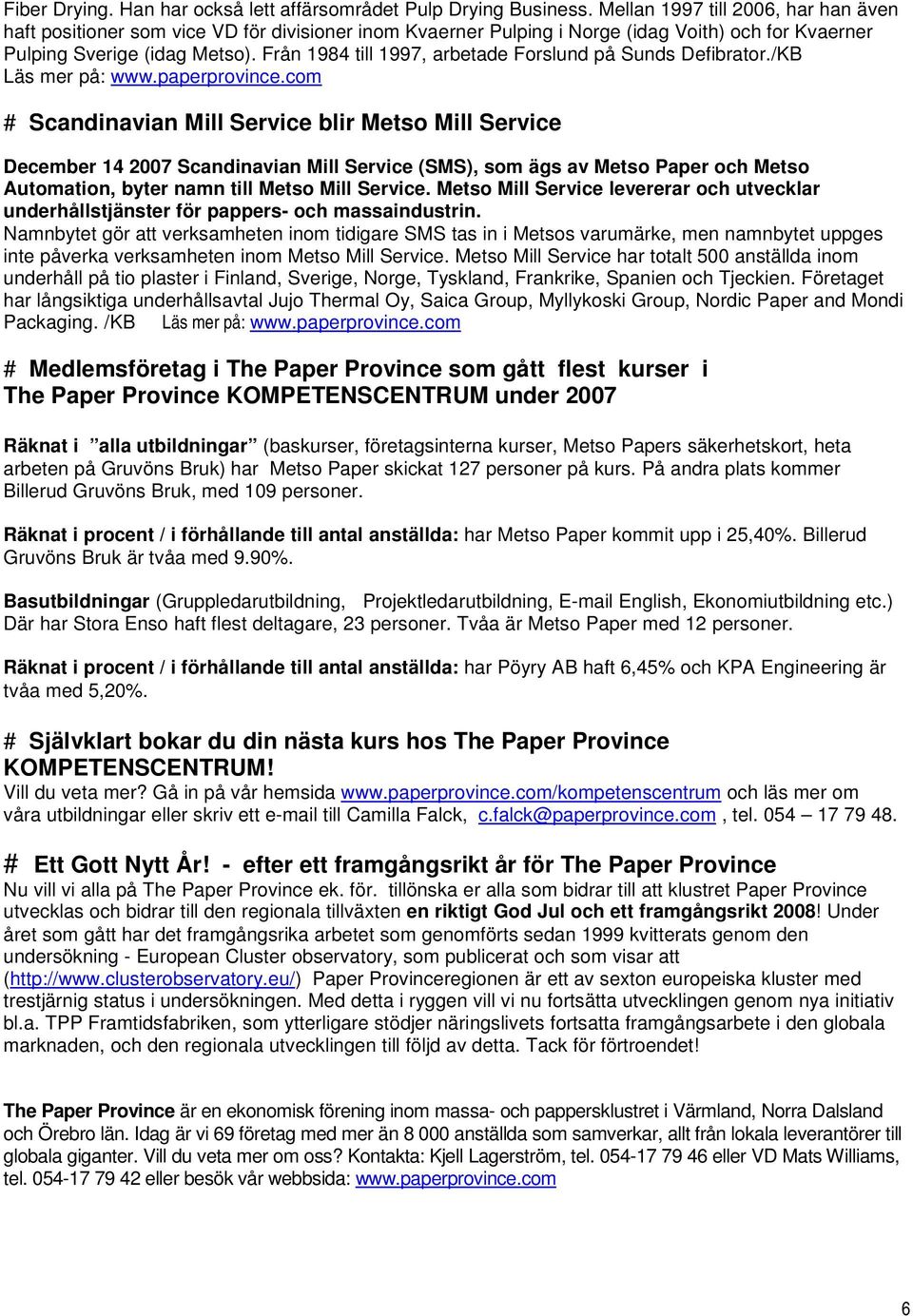 Från 1984 till 1997, arbetade Forslund på Sunds Defibrator./KB Läs mer på: www.paperprovince.