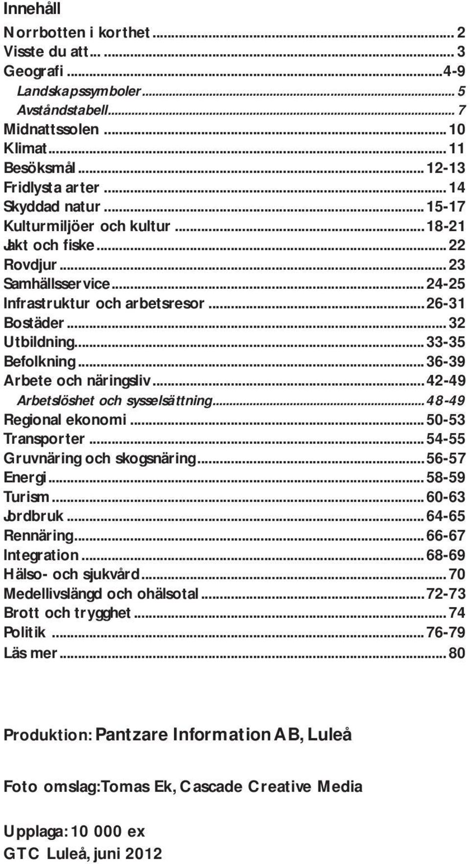 .. 33-35 Befolkning... 36-39 Arbete och näringsliv... 42-49 Arbetslöshet och sysselsättning...48-49 Regional ekonomi... 50-53 Transporter... 54-55 Gruvnäring och skogsnäring... 56-57 Energi.