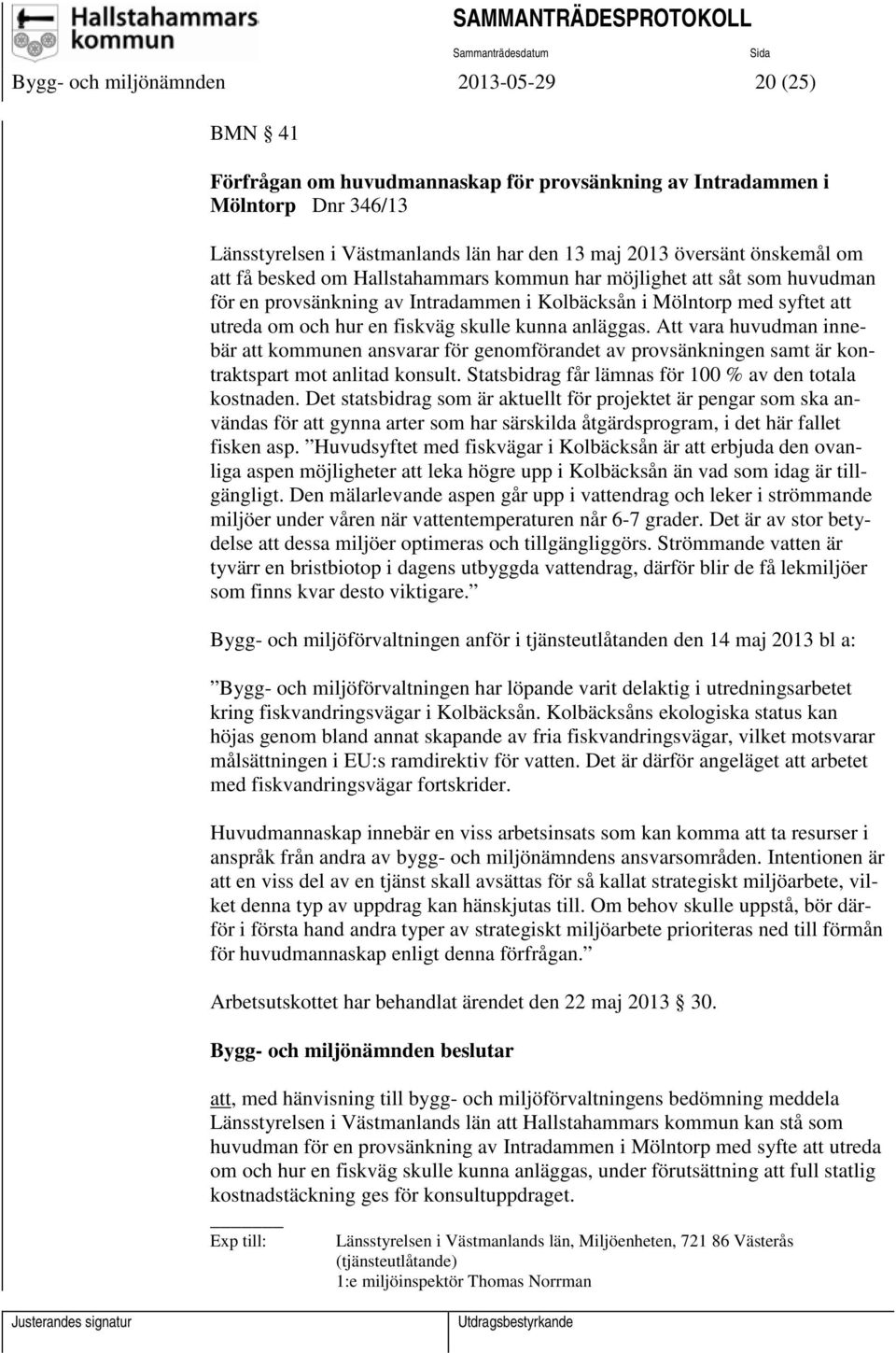 kunna anläggas. Att vara huvudman innebär att kommunen ansvarar för genomförandet av provsänkningen samt är kontraktspart mot anlitad konsult. Statsbidrag får lämnas för 100 % av den totala kostnaden.