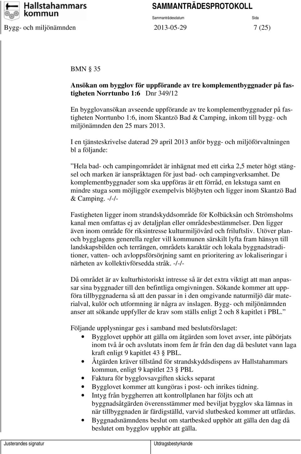 I en tjänsteskrivelse daterad 29 april 2013 anför bygg- och miljöförvaltningen bl a följande: Hela bad- och campingområdet är inhägnat med ett cirka 2,5 meter högt stängsel och marken är