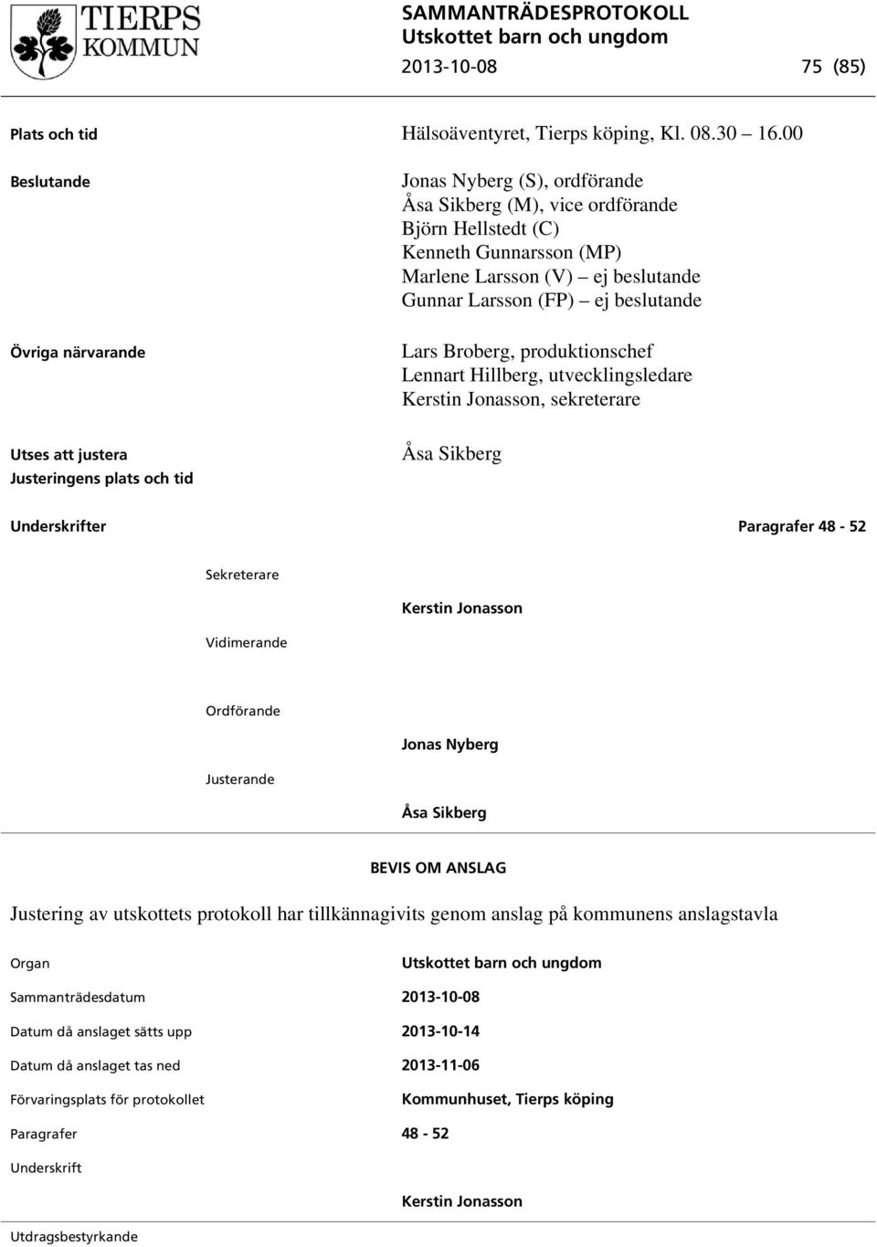 beslutande Lars Broberg, produktionschef Lennart Hillberg, utvecklingsledare Kerstin Jonasson, sekreterare Utses att justera Justeringens plats och tid Åsa Sikberg Underskrifter Paragrafer 48-52