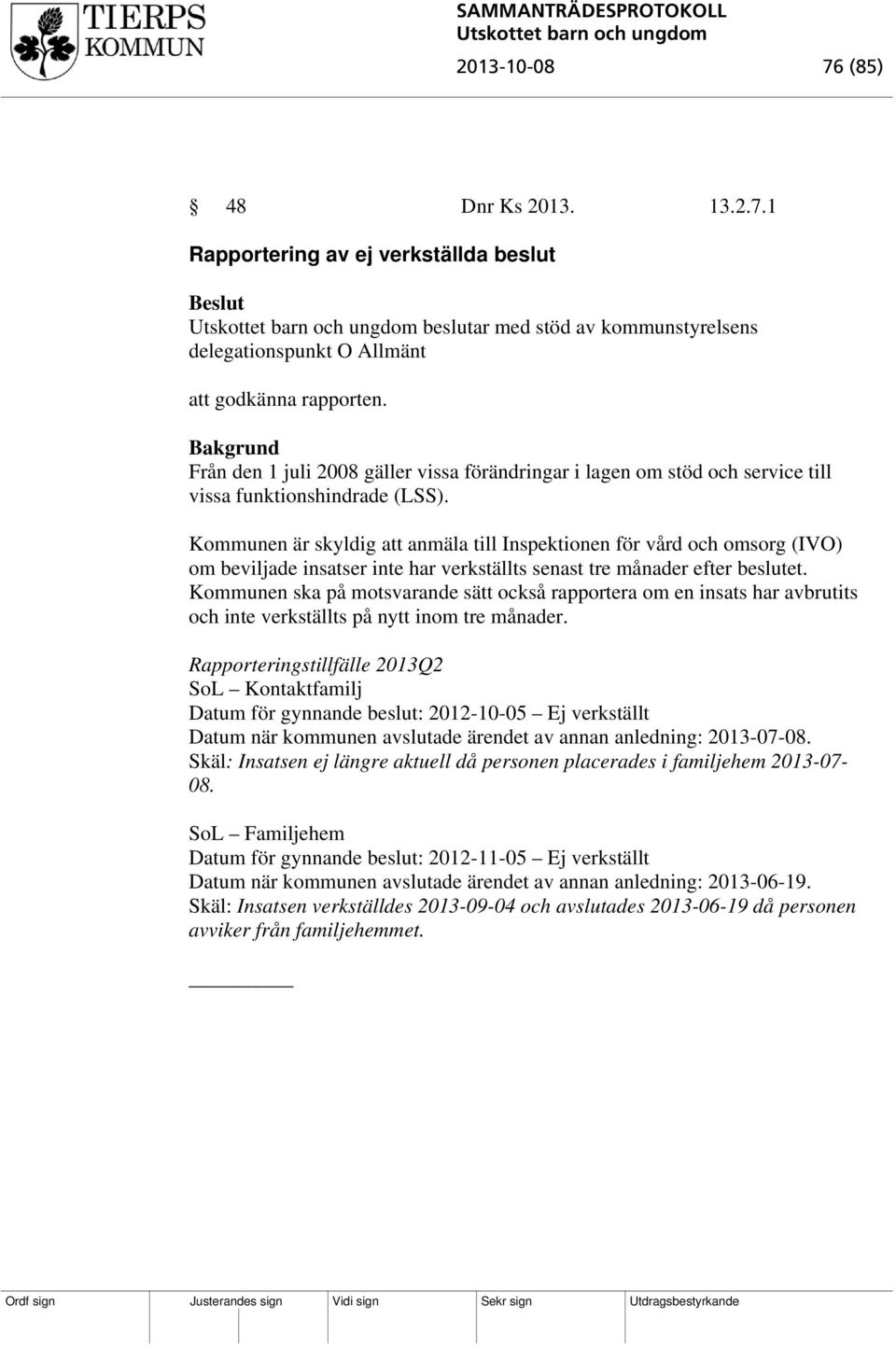 Kommunen är skyldig att anmäla till Inspektionen för vård och omsorg (IVO) om beviljade insatser inte har verkställts senast tre månader efter beslutet.