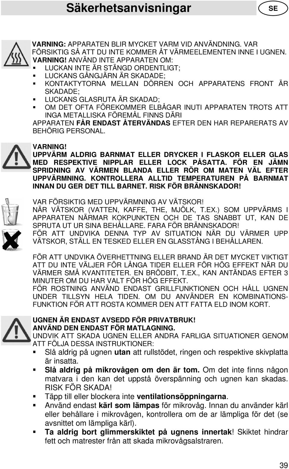 ANVÄND INTE APPARATEN OM: LUCKAN INTE ÄR STÄNGD ORDENTLIGT; LUCKANS GÅNGJÄRN ÄR SKADADE; KONTAKTYTORNA MELLAN DÖRREN OCH APPARATENS FRONT ÄR SKADADE; LUCKANS GLASRUTA ÄR SKADAD; OM DET OFTA