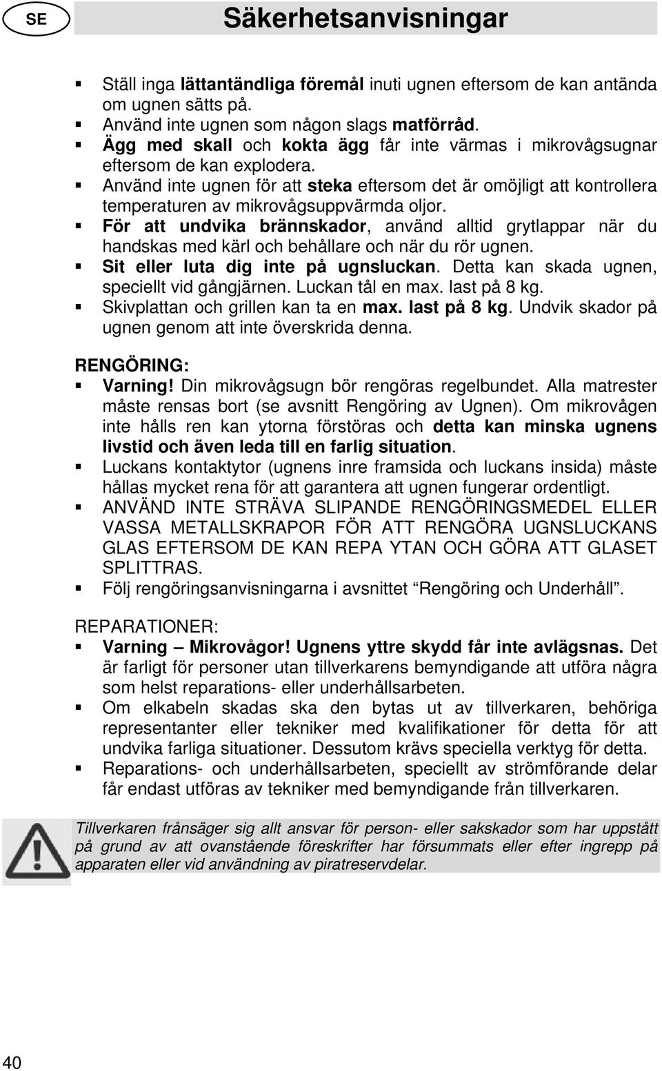 Använd inte ugnen för att steka eftersom det är omöjligt att kontrollera temperaturen av mikrovågsuppvärmda oljor.