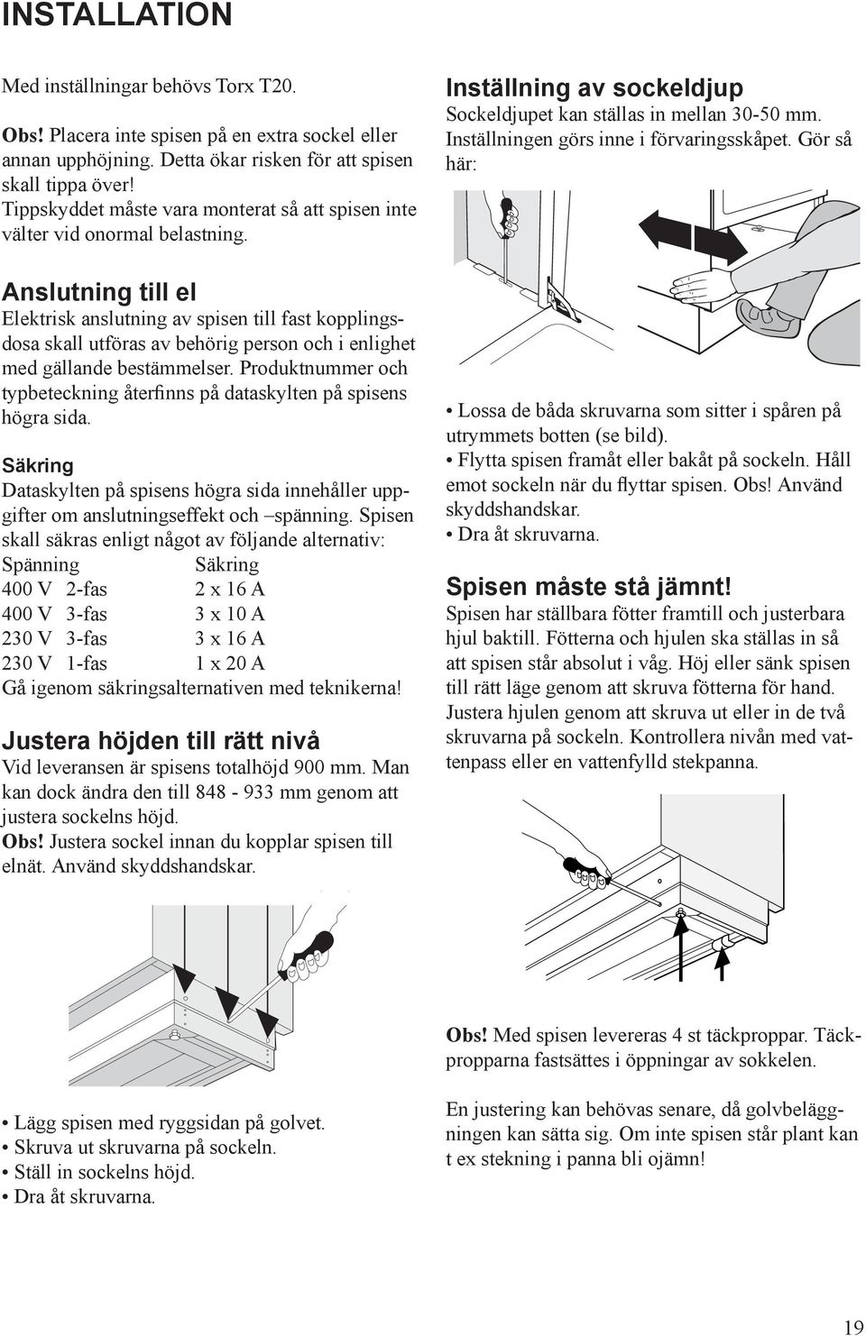 Anslutning till el Elektrisk anslutning av spisen till fast kopplingsdosa skall utföras av behörig person och i enlighet med gällande bestämmelser.