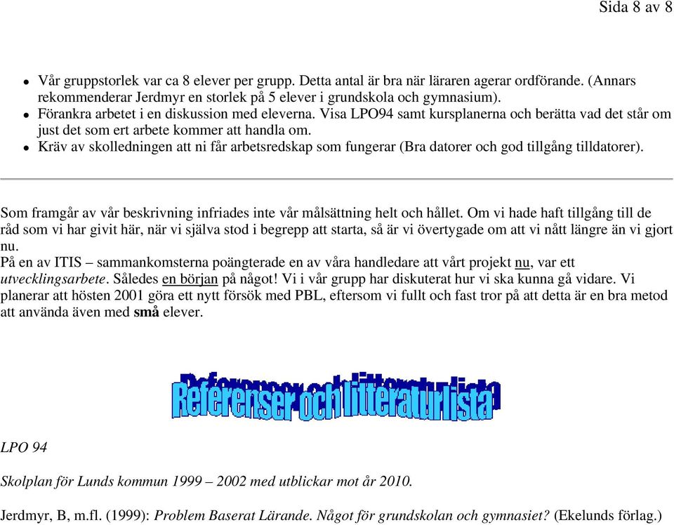 Kräv av skolledningen att ni får arbetsredskap som fungerar (Bra datorer och god tillgång tilldatorer). Som framgår av vår beskrivning infriades inte vår målsättning helt och hållet.