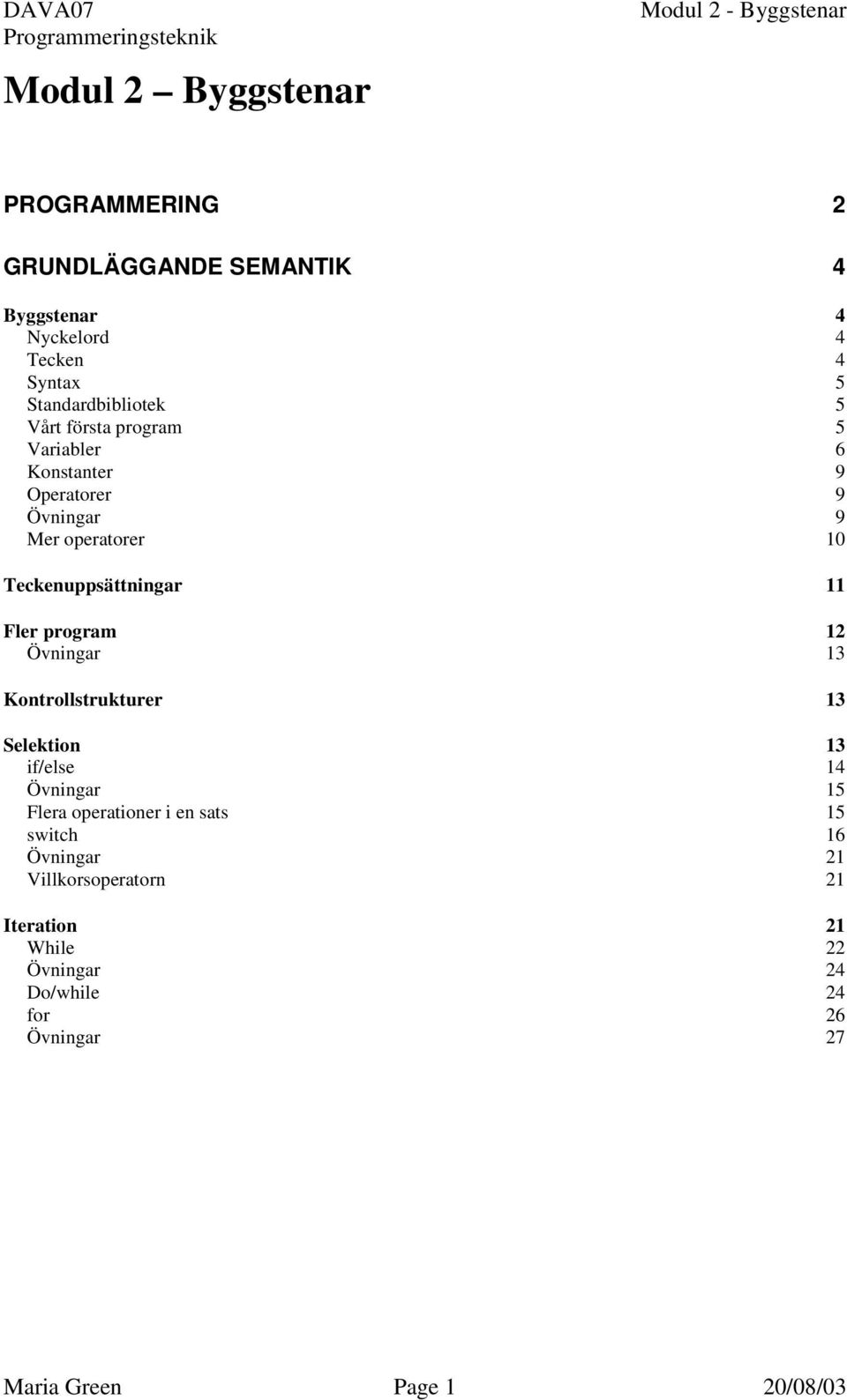 program 12 Övningar 13 Kontrollstrukturer 13 Selektion 13 if/else 14 Övningar 15 Flera operationer i en sats 15 switch 16