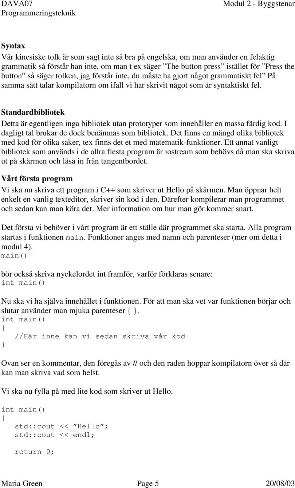 Standardbibliotek Detta är egentligen inga bibliotek utan prototyper som innehåller en massa färdig kod. I dagligt tal brukar de dock benämnas som bibliotek.