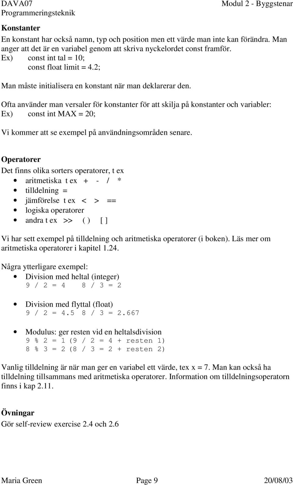 Ofta använder man versaler för konstanter för att skilja på konstanter och variabler: Ex) const int MAX = 20; Vi kommer att se exempel på användningsområden senare.