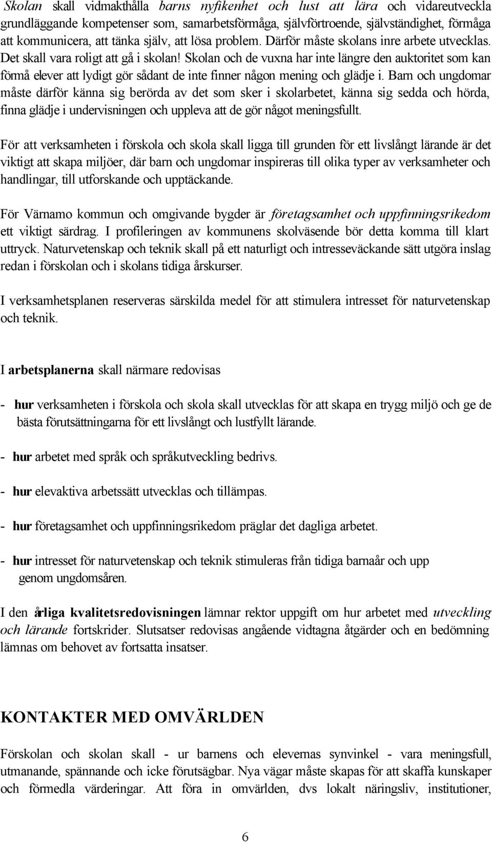Skolan och de vuxna har inte längre den auktoritet som kan förmå elever att lydigt gör sådant de inte finner någon mening och glädje i.