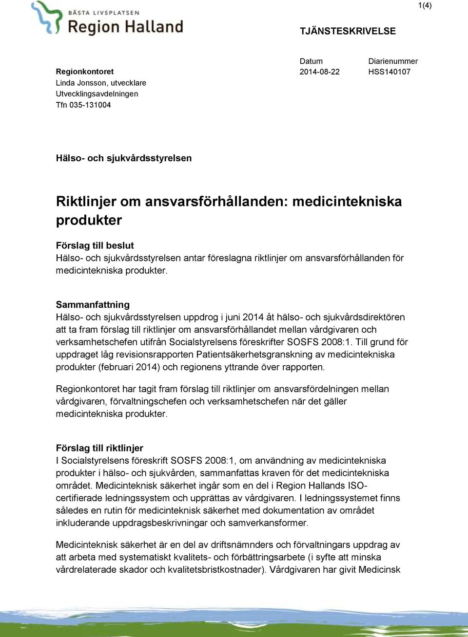 uppdrog i juni 2014 åt hälso- och sjukvårdsdirektören att ta fram förslag till riktlinjer om ansvarsförhållandet mellan vårdgivaren och verksamhetschefen utifrån Socialstyrelsens föreskrifter SOSFS