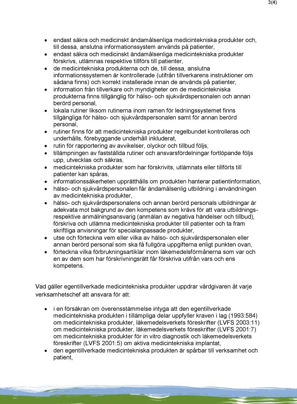 instruktioner om sådana finns) och korrekt installerade innan de används på patienter, information från tillverkare och myndigheter om de medicintekniska produkterna finns tillgänglig för hälso- och