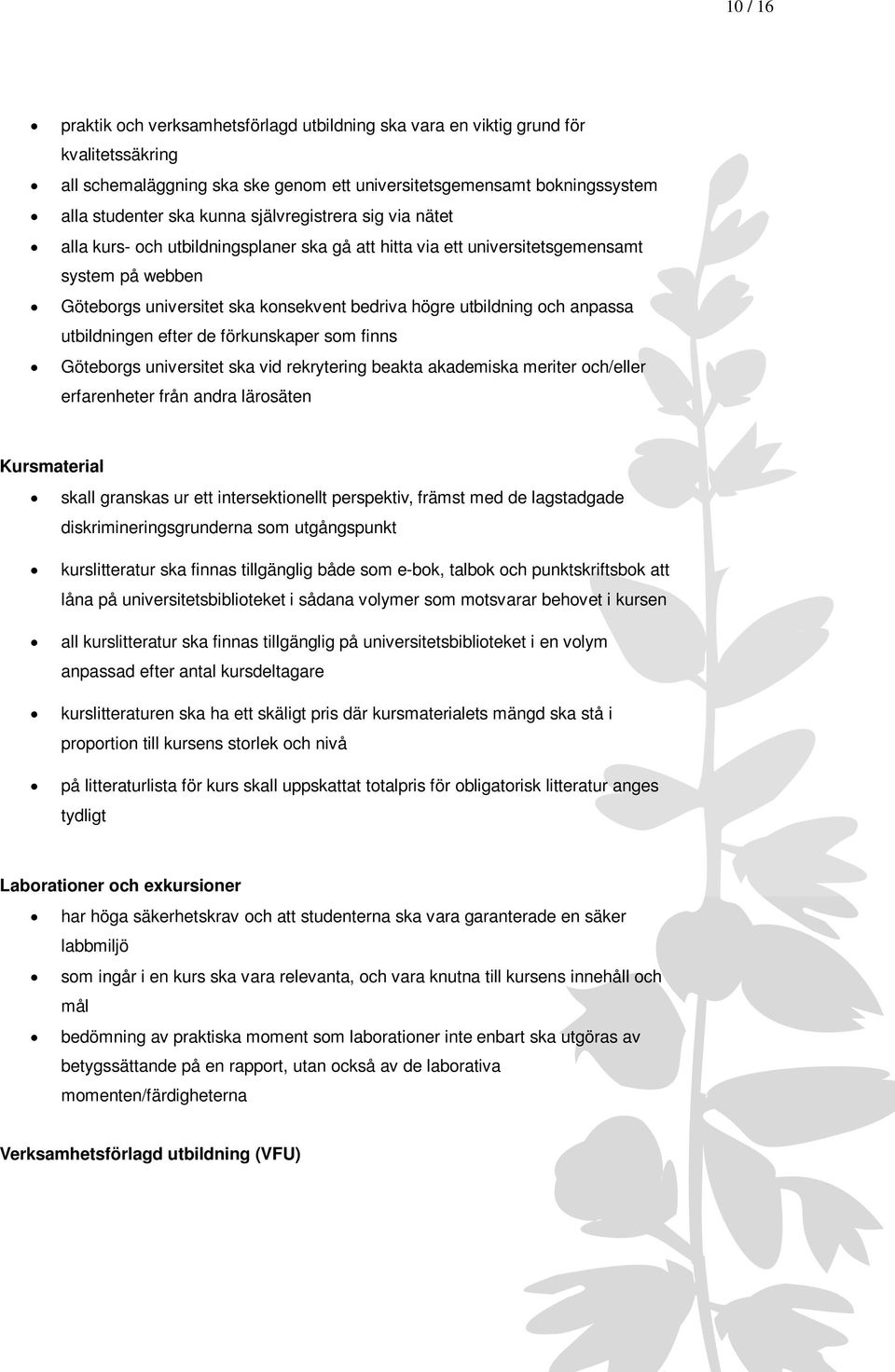 anpassa utbildningen efter de förkunskaper som finns Göteborgs universitet ska vid rekrytering beakta akademiska meriter och/eller erfarenheter från andra lärosäten Kursmaterial skall granskas ur ett