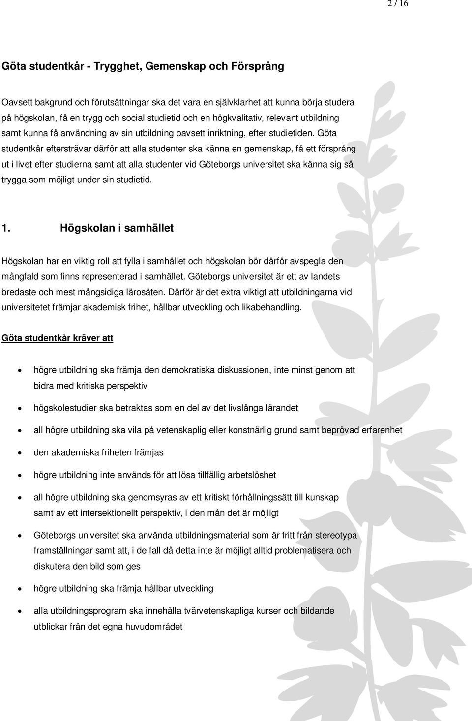 Göta studentkår eftersträvar därför att alla studenter ska känna en gemenskap, få ett försprång ut i livet efter studierna samt att alla studenter vid Göteborgs universitet ska känna sig så trygga