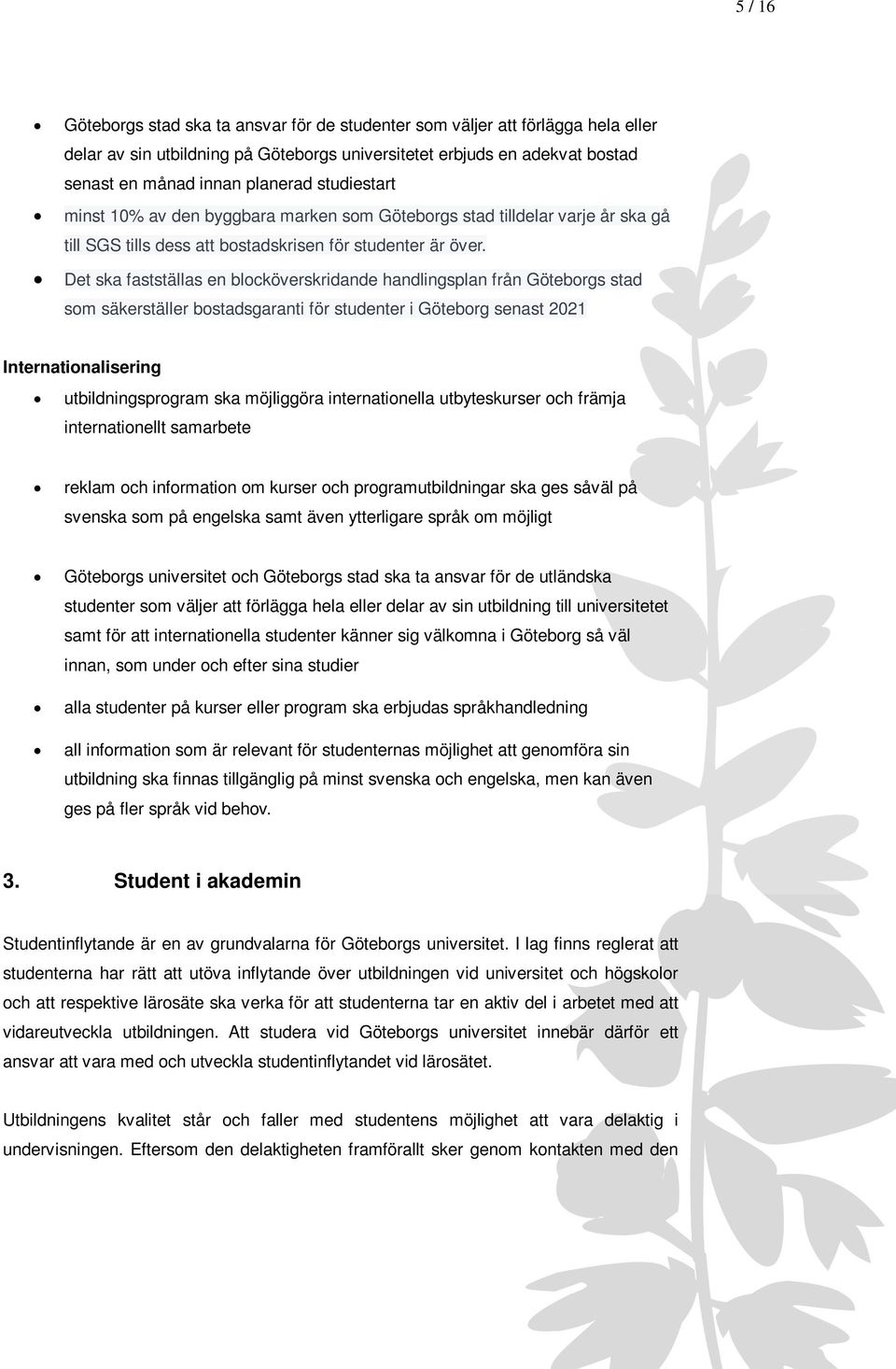 Det ska fastställas en blocköverskridande handlingsplan från Göteborgs stad som säkerställer bostadsgaranti för studenter i Göteborg senast 2021 Internationalisering utbildningsprogram ska möjliggöra