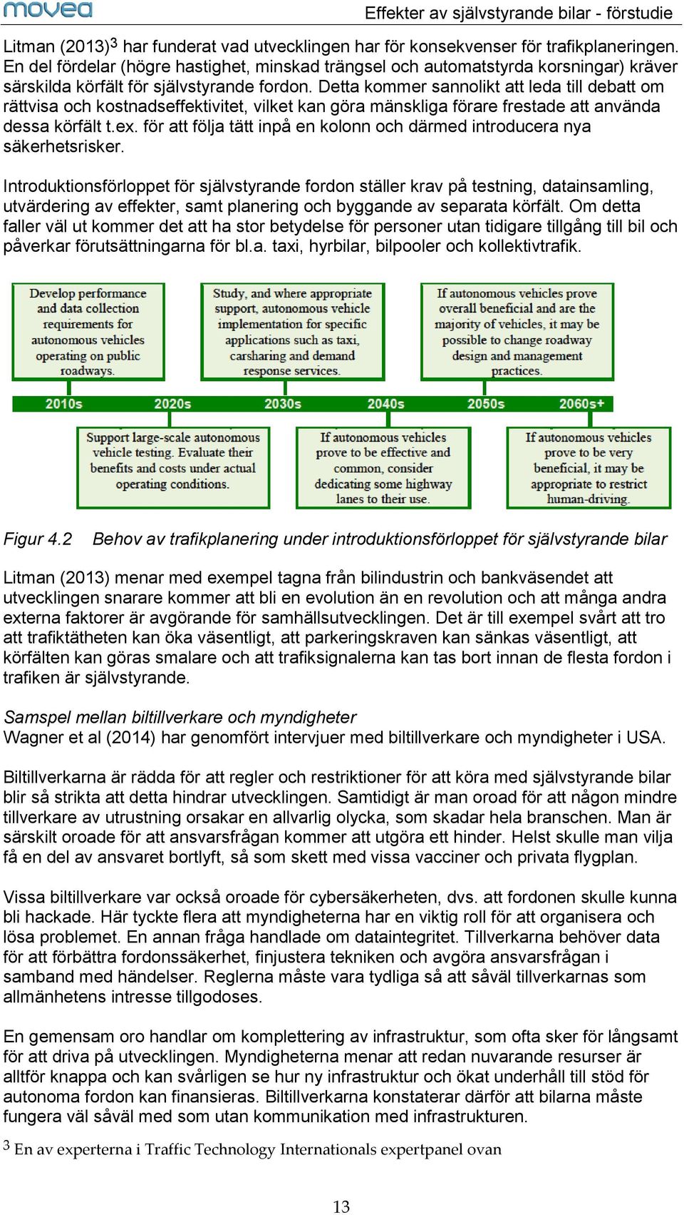 Detta kommer sannolikt att leda till debatt om rättvisa och kostnadseffektivitet, vilket kan göra mänskliga förare frestade att använda dessa körfält t.ex.