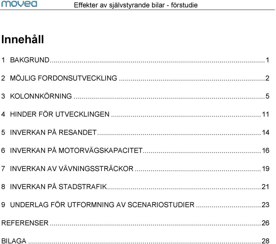 .. 14 6 INVERKAN PÅ MOTORVÄGSKAPACITET... 16 7 INVERKAN AV VÄVNINGSSTRÄCKOR.