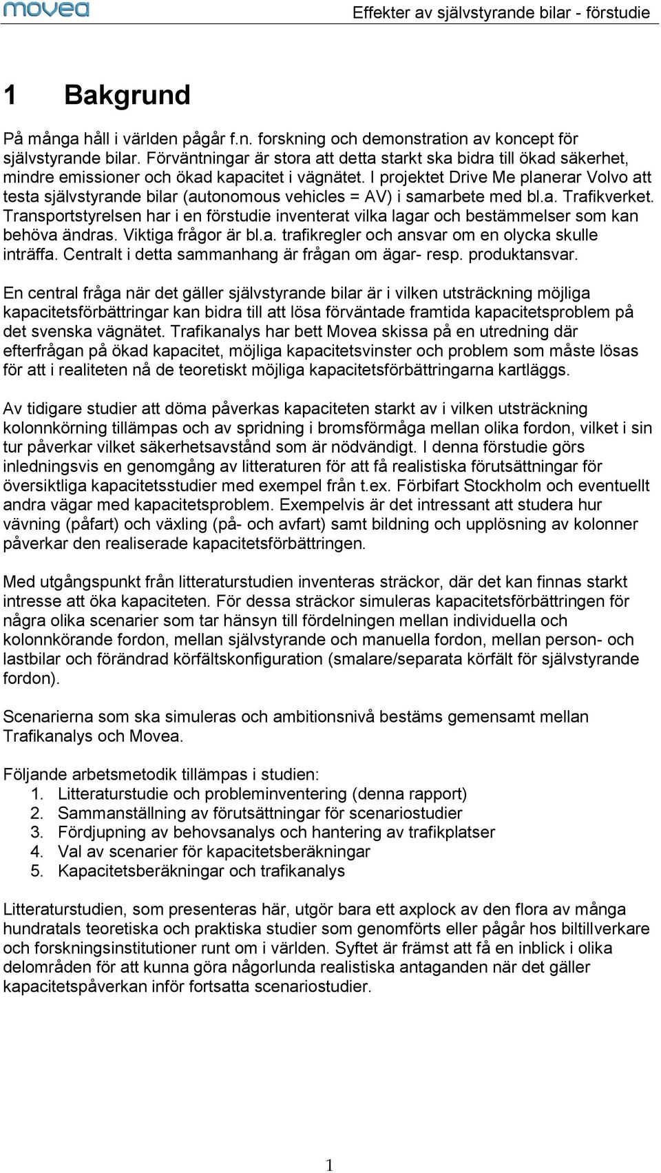 I projektet Drive Me planerar Volvo att testa självstyrande bilar (autonomous vehicles = AV) i samarbete med bl.a. Trafikverket.