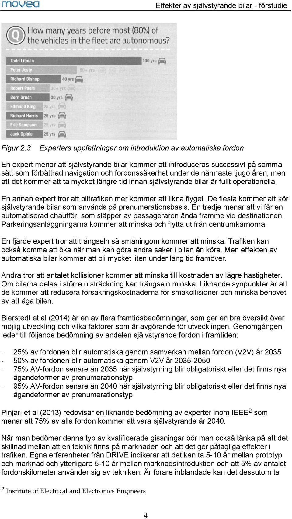 under de närmaste tjugo åren, men att det kommer att ta mycket längre tid innan självstyrande bilar är fullt operationella. En annan expert tror att biltrafiken mer kommer att likna flyget.