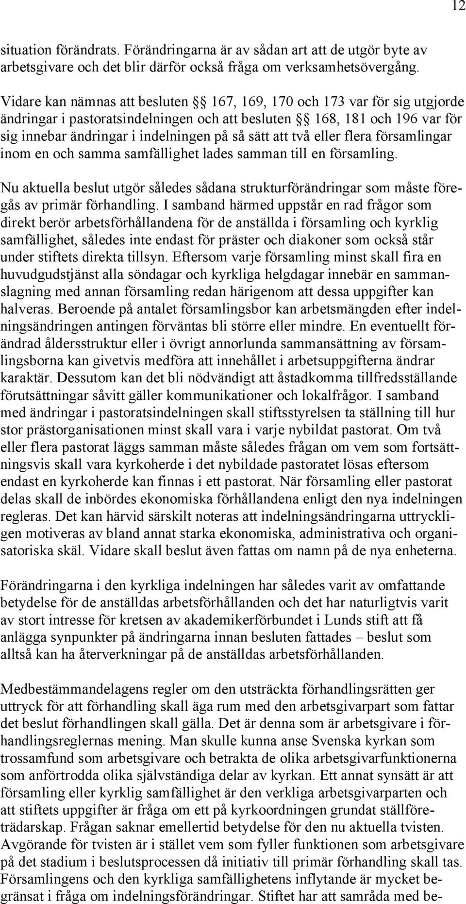 två eller flera församlingar inom en och samma samfällighet lades samman till en församling. Nu aktuella beslut utgör således sådana strukturförändringar som måste föregås av primär förhandling.