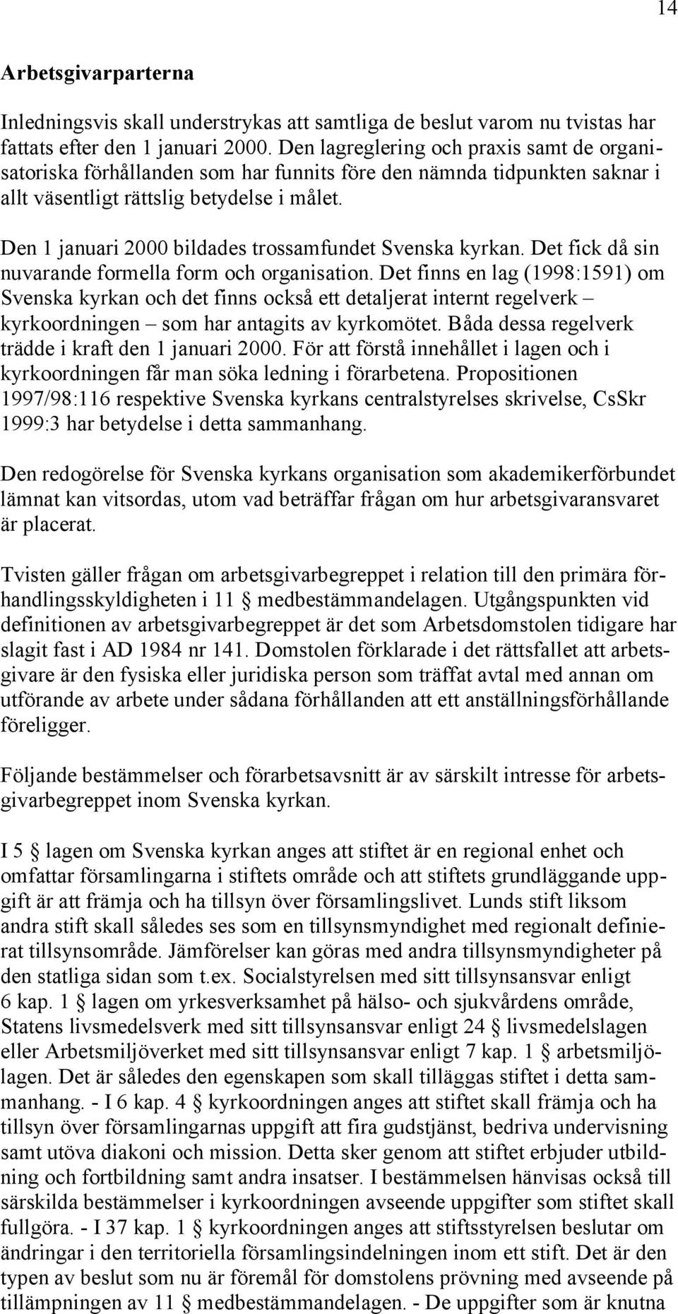 Den 1 januari 2000 bildades trossamfundet Svenska kyrkan. Det fick då sin nuvarande formella form och organisation.