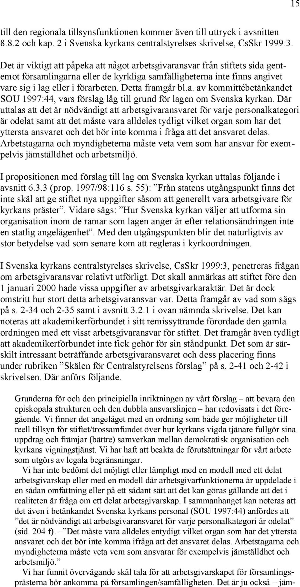 Detta framgår bl.a. av kommittébetänkandet SOU 1997:44, vars förslag låg till grund för lagen om Svenska kyrkan.