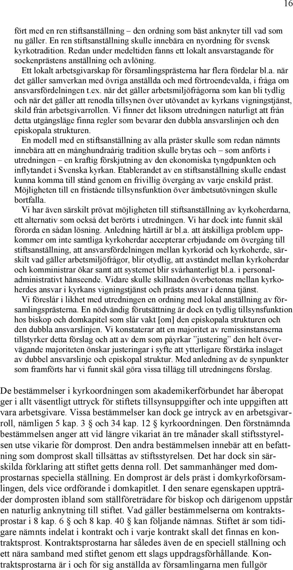 ex. när det gäller arbetsmiljöfrågorna som kan bli tydlig och när det gäller att renodla tillsynen över utövandet av kyrkans vigningstjänst, skild från arbetsgivarrollen.