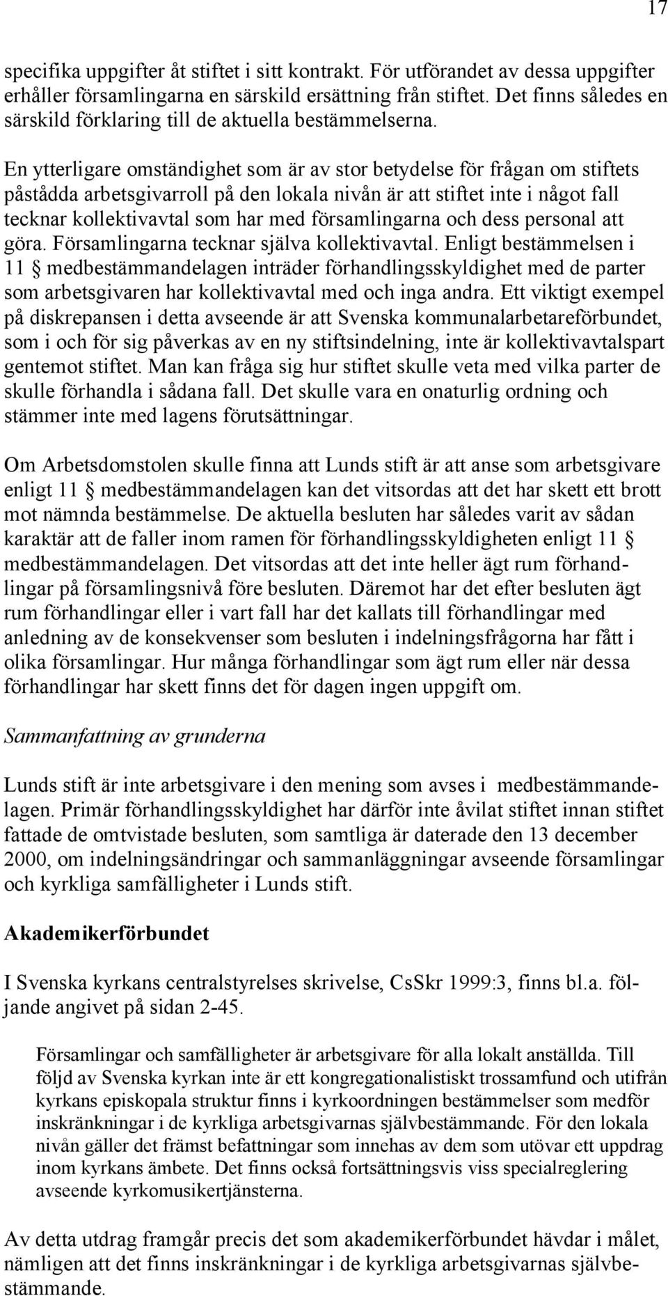 En ytterligare omständighet som är av stor betydelse för frågan om stiftets påstådda arbetsgivarroll på den lokala nivån är att stiftet inte i något fall tecknar kollektivavtal som har med