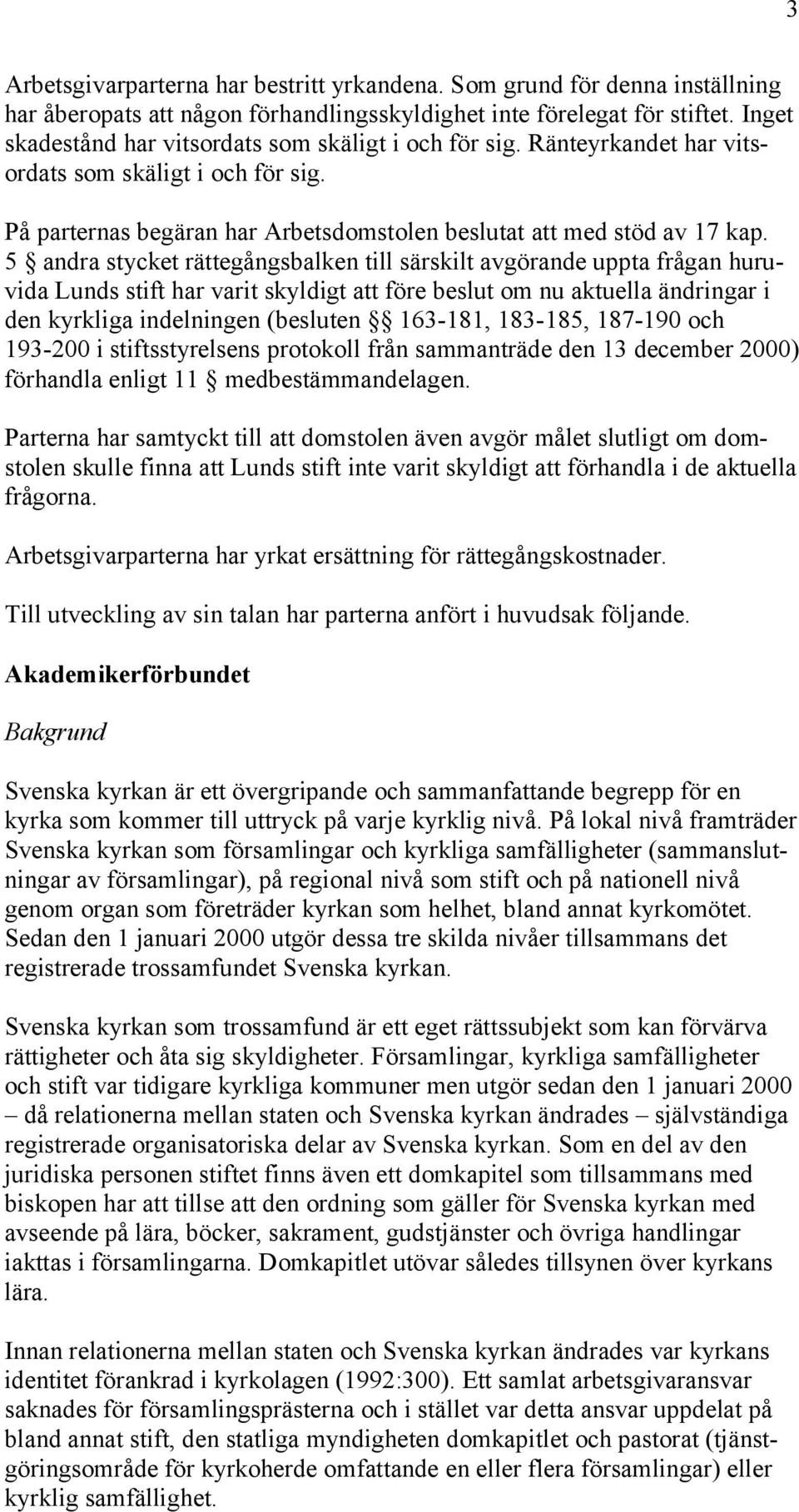 5 andra stycket rättegångsbalken till särskilt avgörande uppta frågan huruvida Lunds stift har varit skyldigt att före beslut om nu aktuella ändringar i den kyrkliga indelningen (besluten 163-181,