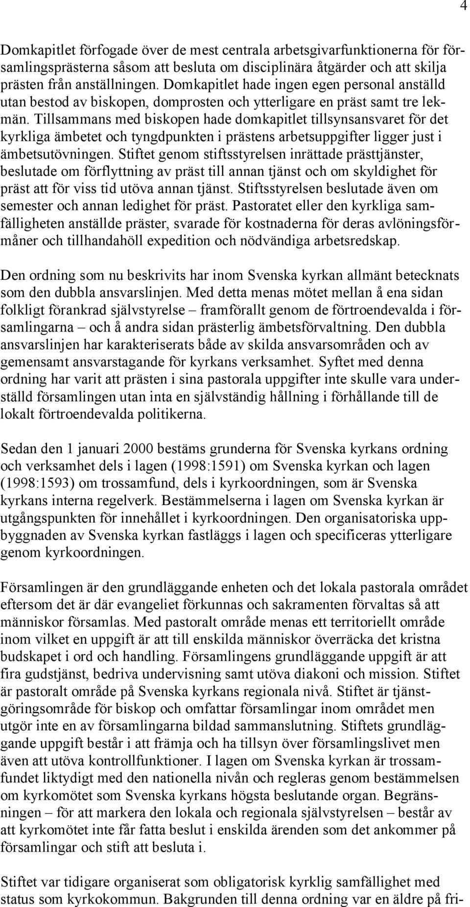 Tillsammans med biskopen hade domkapitlet tillsynsansvaret för det kyrkliga ämbetet och tyngdpunkten i prästens arbetsuppgifter ligger just i ämbetsutövningen.