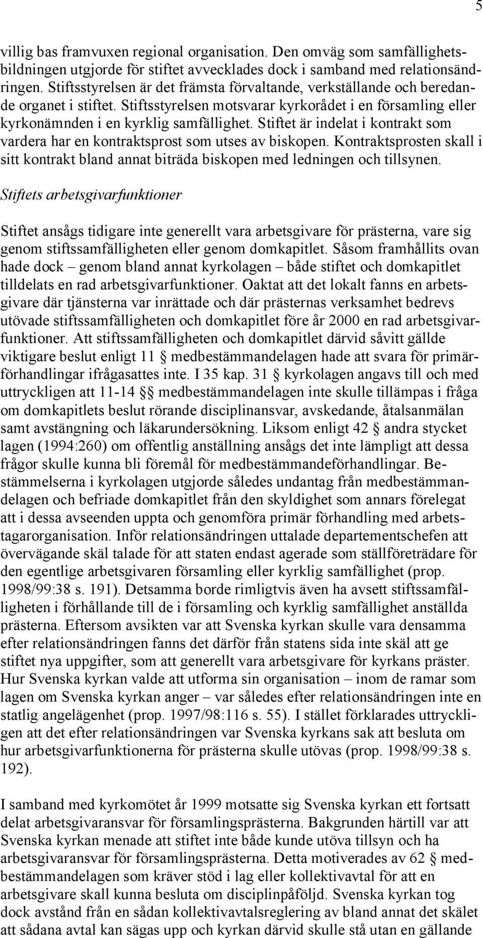 Stiftet är indelat i kontrakt som vardera har en kontraktsprost som utses av biskopen. Kontraktsprosten skall i sitt kontrakt bland annat biträda biskopen med ledningen och tillsynen.