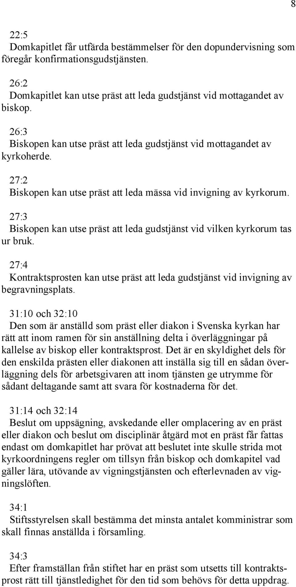 27:3 Biskopen kan utse präst att leda gudstjänst vid vilken kyrkorum tas ur bruk. 27:4 Kontraktsprosten kan utse präst att leda gudstjänst vid invigning av begravningsplats.