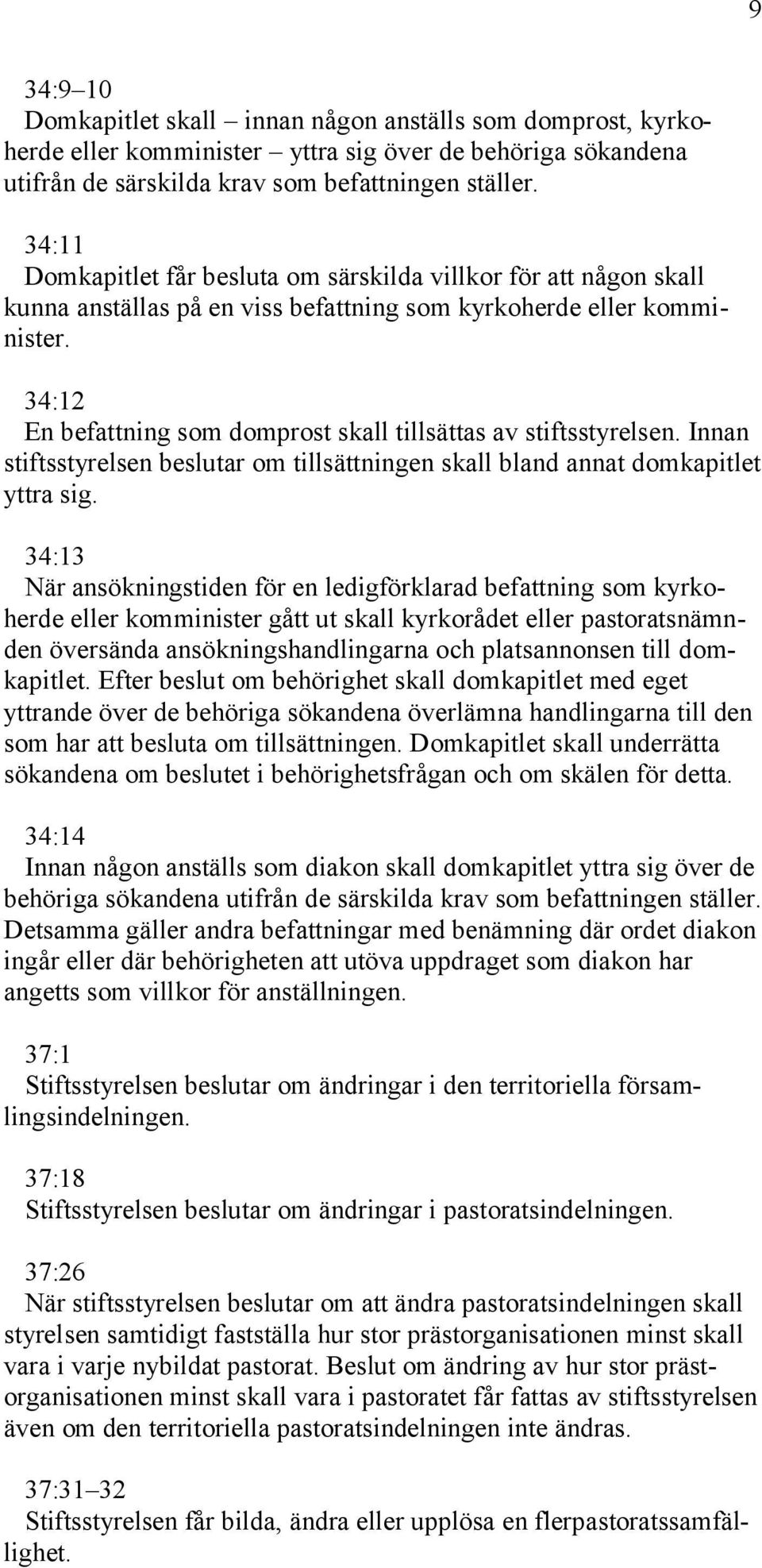 34:12 En befattning som domprost skall tillsättas av stiftsstyrelsen. Innan stiftsstyrelsen beslutar om tillsättningen skall bland annat domkapitlet yttra sig.