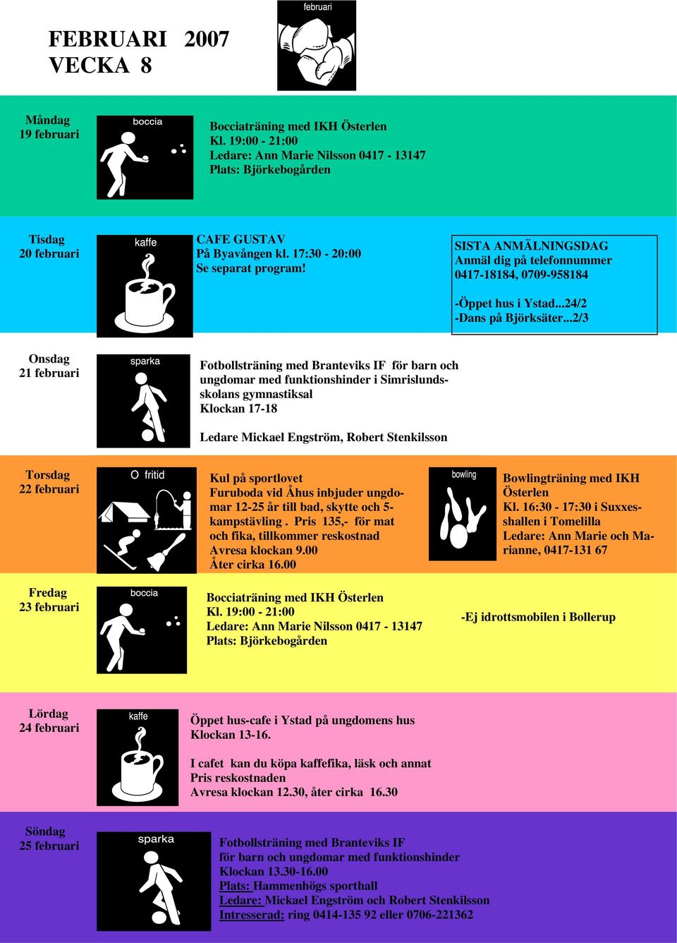 ..2/3 21 februari Fotbollsträning med Branteviks IF för barn och ungdomar med funktionshinder i Simrislundsskolans gymnastiksal Klockan 17-18 Ledare Mickael Engström, Robert Stenkilsson 22 februari