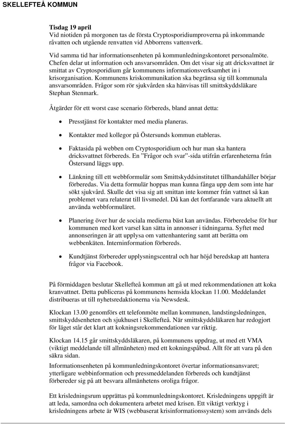 Om det visar sig att dricksvattnet är smittat av Cryptosporidium går kommunens informationsverksamhet in i krisorganisation. Kommunens kriskommunikation ska begränsa sig till kommunala ansvarsområden.