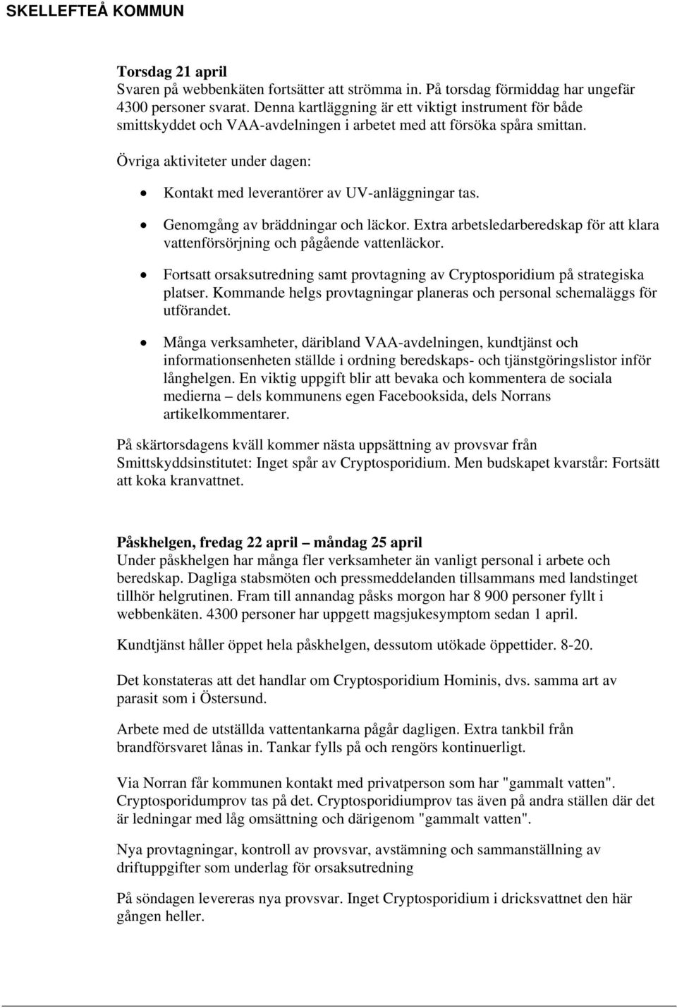 Övriga aktiviteter under dagen: Kontakt med leverantörer av UV-anläggningar tas. Genomgång av bräddningar och läckor.