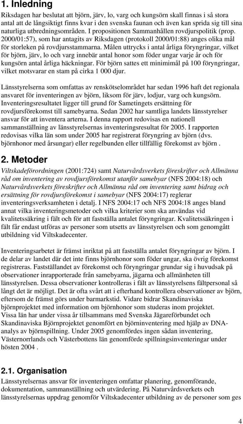 Målen uttrycks i antal årliga föryngringar, vilket för björn, järv, lo och varg innebär antal honor som föder ungar varje år och för kungsörn antal årliga häckningar.