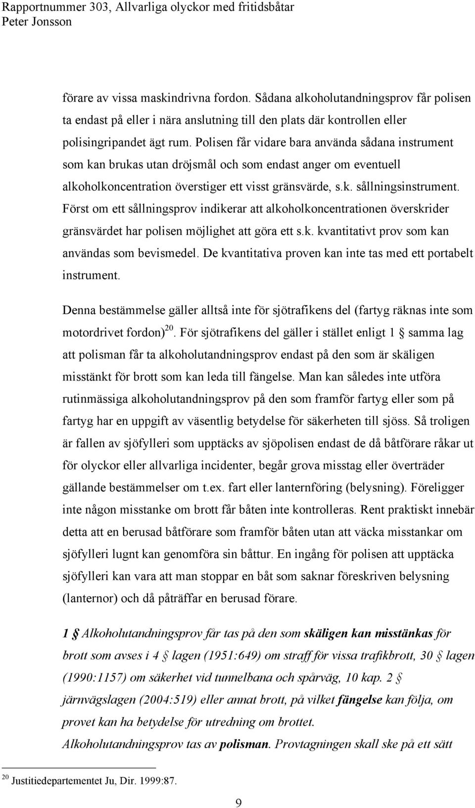 Först om ett sållningsprov indikerar att alkoholkoncentrationen överskrider gränsvärdet har polisen möjlighet att göra ett s.k. kvantitativt prov som kan användas som bevismedel.