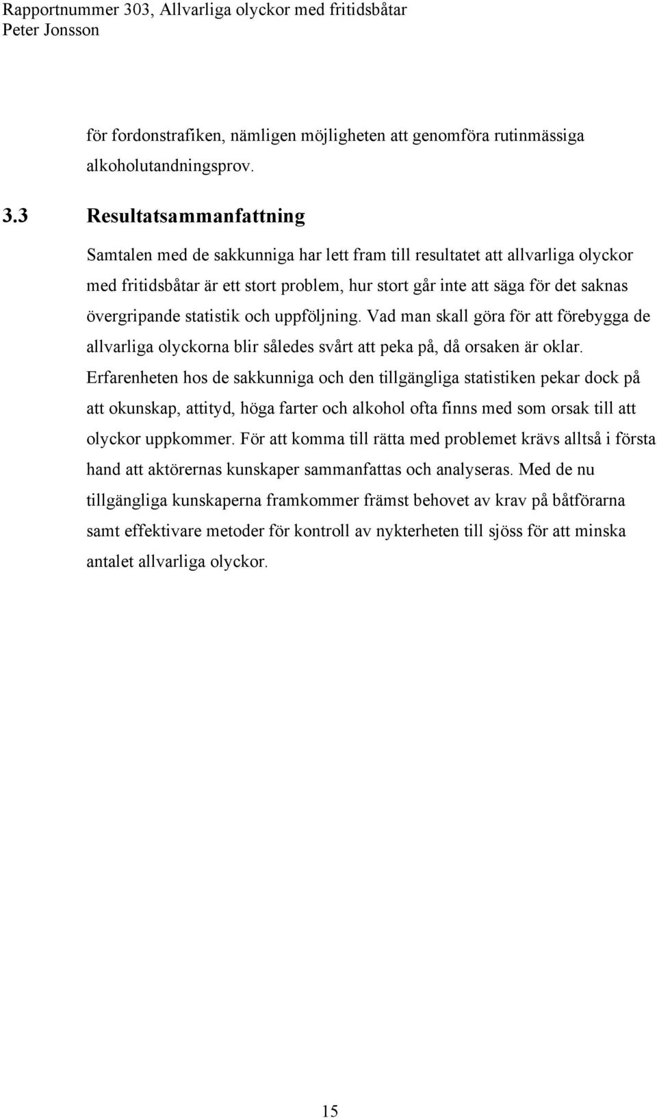 statistik och uppföljning. Vad man skall göra för att förebygga de allvarliga olyckorna blir således svårt att peka på, då orsaken är oklar.