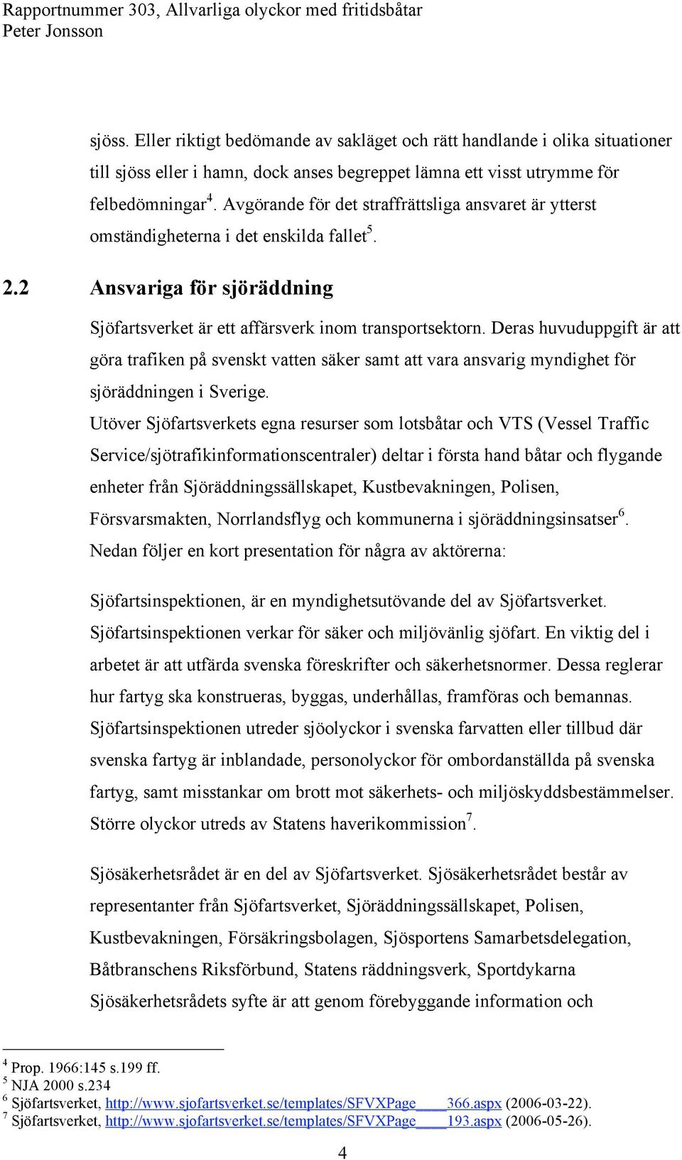 Deras huvuduppgift är att göra trafiken på svenskt vatten säker samt att vara ansvarig myndighet för sjöräddningen i Sverige.