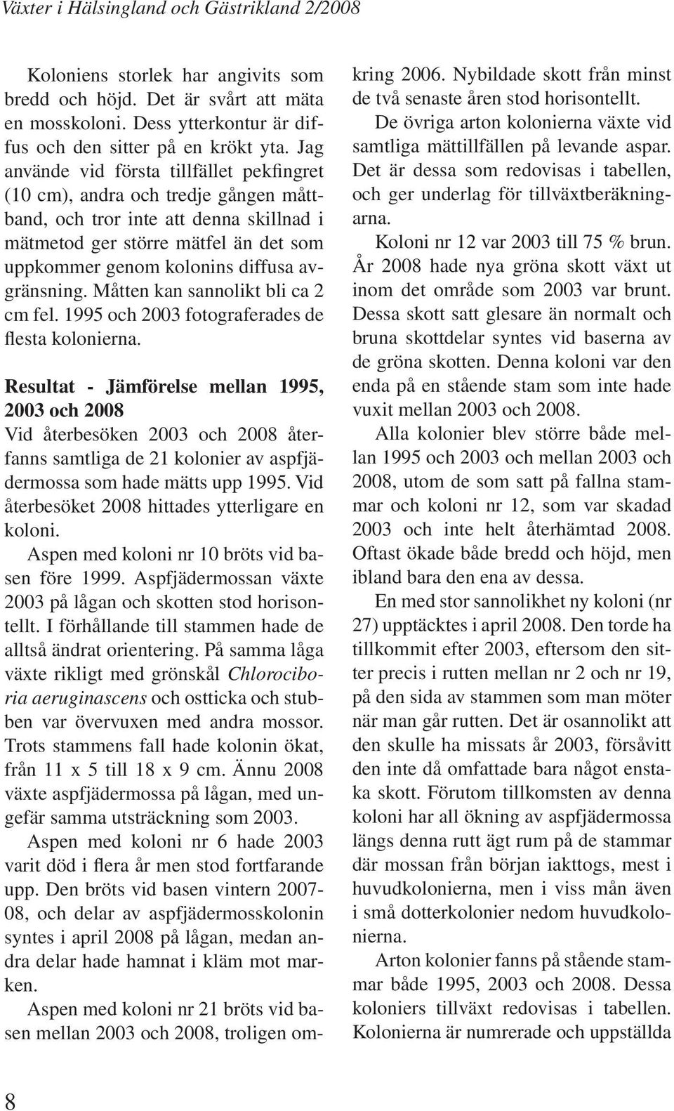 avgränsning. Måtten kan sannolikt bli ca 2 cm fel. 1995 och 2003 fotograferades de flesta kolonierna.