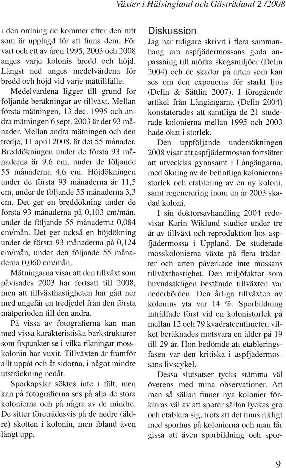 1995 och andra mätningen 6 sept. 2003 är det 93 månader. Mellan andra mätningen och den tredje, 11 april 2008, är det 55 månader.